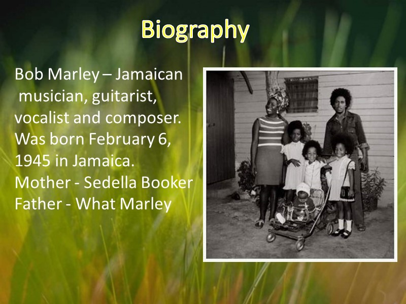 Biography Bob Marley – Jamaican  musician, guitarist, vocalist and composer. Was born February